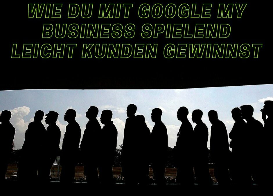 Wie du mit Google My Business spielend leicht Kunden gewinnst