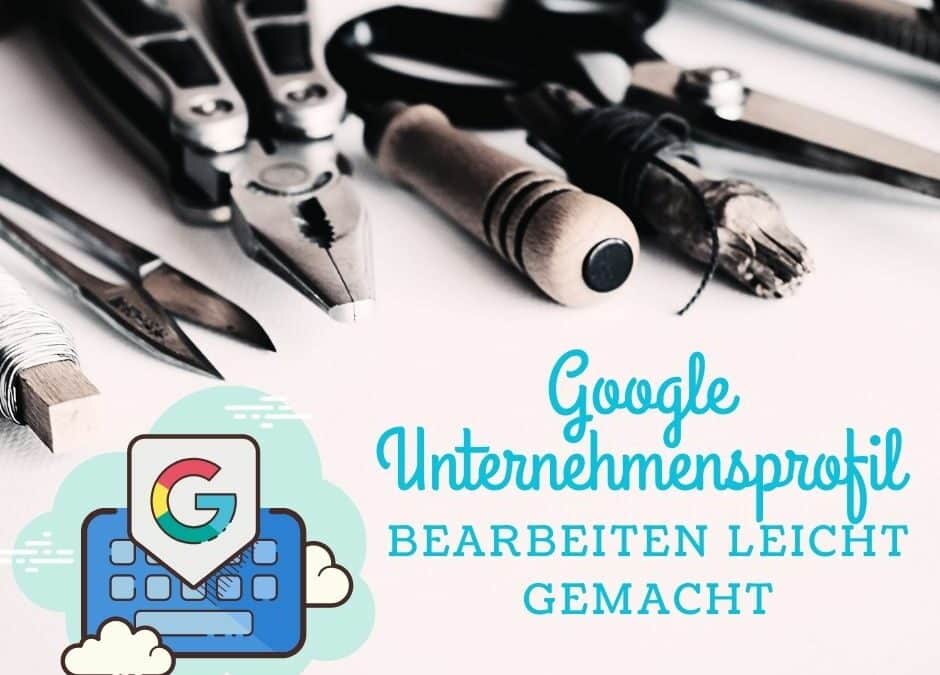 Google Unternehmensprofil bearbeiten leicht gemacht