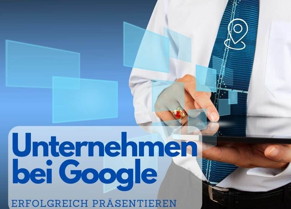 Mein Unternehmen bei Google erfolgreich präsentieren