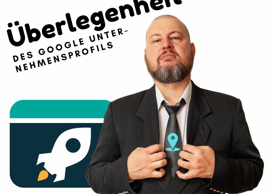 Die Überlegenheit des Google Unternehmensprofils