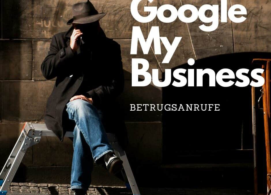 Google My Business Betrugsanrufe: so schützt Du Dein Unternehmensprofil